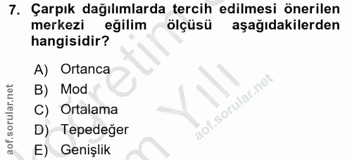 7. soru: Çarpık dağılımlarda tercih edilmesi önerilen merkezi eğilim ölçüsü aşağıdakilerden hangisidir? A) Ortanca B) Mod C) O…