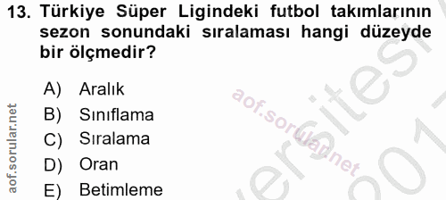13. soru: Türkiye Süper Ligindeki futbol takımlarının sezon sonundaki sıralaması hangi düzeyde bir ölçmedir? A) Aralık Sinıflam…