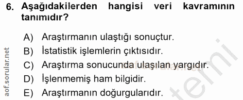 6. soru: Aşağıdakilerden hangisi veri kavramının tanımıdır? A) Araştırmanın ulaştığı sonuçtur. B) İstatistik işlemlerin çıktıs…