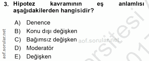 3. soru: Hipotez kavramının eş anlamlısı aşağıdakilerden hangisidir? A) Denence B) Konu dışı değişken C) Bağımsız değişken aof…