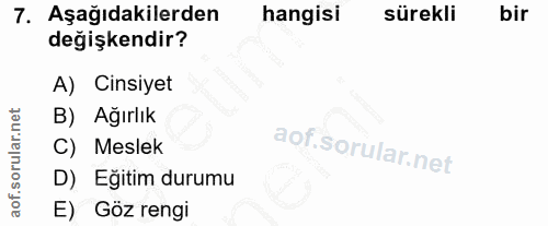 7. soru: Aşağıdakilerden hangisi sürekli bir değişkendir? A) Cinsiyet B) Ağırlık C) Meslek D) Eğitim durumu E) Göz rengi