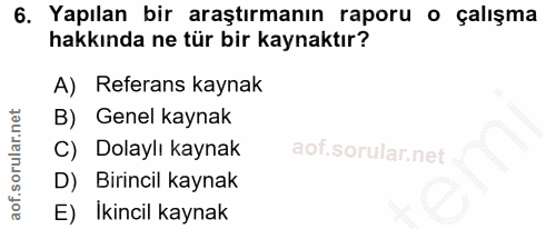 6. soru: Yapılan bir araştırmanın raporu o çalışma hakkında ne tür bir kaynaktır? A) Referans kaynak B) Genel kaynak C) Dolayl…