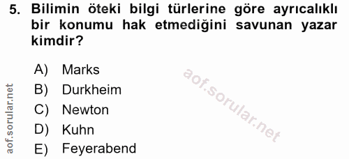 5. soru: Bilimin öteki bilgi türlerine göre ayrıcalıklı bir konumu hak etmediğini savunan yazar kimdir? A) Marks B) Durkheim N…