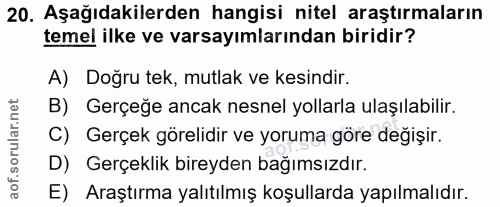 20. soru: Aşağıdakilerden hangisi nitel araştırmaların temel ilke ve varsayımlarından biridir? A) Doğru tek, mutlak ve kesindir…