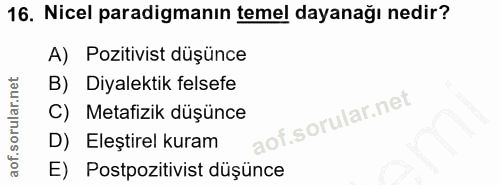 16. soru: Nicel paradigmanın temel dayanağı nedir? A) Pozitivist düşünce B) Diyalektik felsefe C) Metafizik düşünce D) Eleştire…