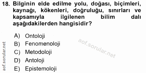 18. soru: Bilginin elde edilme yolu, doğası, biçimleri, kaynağı, kökenleri, doğruluğu, sinirları ve kapsamıyla ilgilenen bilim…