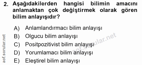2. soru: Aşağıdakilerden hangisi bilimin amacını anlamaktan çok değiştirmek olarak gören bilim anlayışıdır? A) Anlamlandırmacı…