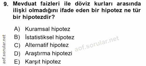 9. soru: 9. Mevduat faizleri ile döviz kurları arasında ilişki olmadığını ifade eden bir hipotez ne tür bir hipotezdir? A) Kur…