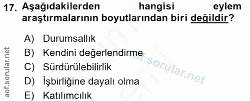 17. soru: Aşağıdakilerden hangisi eylem araştırmalarının boyutlarından biri değildir? A) Durumsallık B) Kendini değerlendirme C…