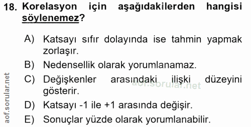 18. soru: Korelasyon için aşağıdakilerden hangisi söylenemez? A) Katsayı sıfır dolayında ise tahmin yapmak zorlaşır. B) Nedense…
