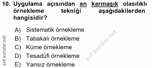 10. soru: Uygulama açısından en karmaşık olasılıklı örnekleme tekniği aşağıdakilerden hangisidir? A) Sistematik örnekleme B) Ta…