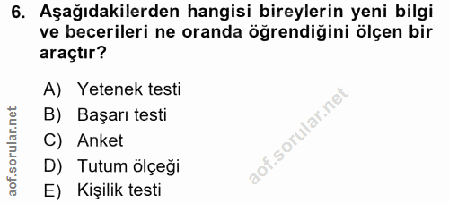 6. soru: Aşağıdakilerden hangisi bireylerin yeni bilgi ve becerileri ne oranda öğrendiğini ölçen bir araçtır? A) Yetenek testi…