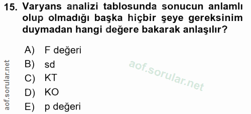 15. soru: Varyans analizi tablosunda sonucun anlamlı olup olmadığı başka hiçbir şeye gereksinim duymadan hangi değere bakarak a…