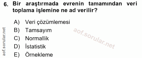 6. soru: Bir araştırmada evrenin tamamından veri toplama işlemine ne ad verilir? A) Veri çözümlemesi B) Tamsayım C) Normallik…