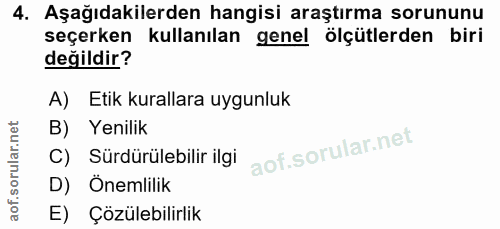 4. soru: Aşağıdakilerden hangisi araştırma sorununu seçerken kullanılan genel ölçütlerden biri değildir? A) Etik kurallara uyg…