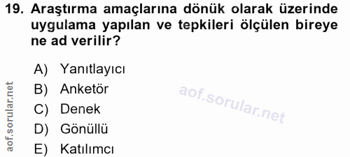 19. soru: Araştırma amaçlarına dönük olarak üzerinde uygulama yapılan ve tepkileri ölçülen bireye ne ad verilir? A) Yanıtlayıcı…