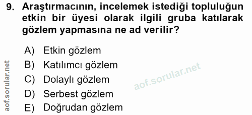 9. soru: Araştırmacının, incelemek istediği topluluğun etkin bir üyesi olarak ilgili gruba katılarak gözlem yapmasına ne ad ve…
