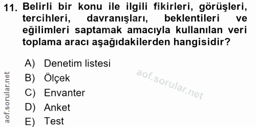 11. soru: Belirli bir konu ile ilgili fikirleri, görüşleri, tercihleri, davranışları, beklentileri ve eğilimleri saptamak amacı…