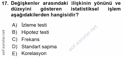 17. soru: Değişkenler arasındaki ilişkinin yönünü ve düzeyini gösteren istatistiksel işlem aşağıdakilerden hangisidir? A) Izlem…