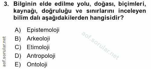 3. soru: Bilginin elde edilme yolu, doğası, biçimleri, kaynağı, doğruluğu ve sınırlarını inceleyen bilim dalı aşağıdakilerden…