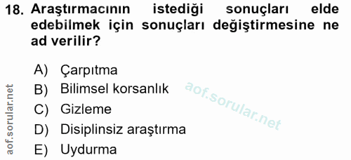 18. soru: Araştırmacının istediği sonuçları elde edebilmek için sonuçları değiştirmesine ne ad verilir? A) Çarpıtma B) Bilimsel…