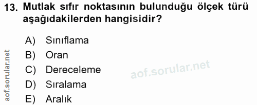 13. soru: Mutlak sıfır noktasının bulunduğu ölçek türü aşağıdakilerden hangisidir? A) Sınıflama B) Oran C) Dereceleme D) Sırala…