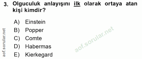 3. soru: Olguculuk anlayışını ilk olarak ortaya atan kişi kimdir? A) Einstein B) Popper C) Comte D) Habermas E) Kierkegard