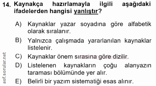 14. soru: Kaynakça hazırlamayla ilgili aşağıdaki ifadelerden hangisi yanlıştır? A) Kaynaklar yazar soyadına göre alfabetik olar…