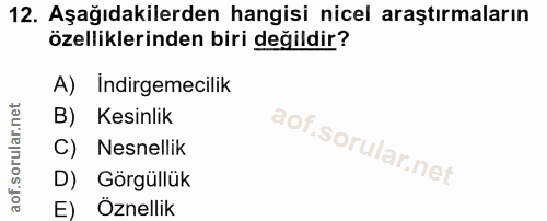 12. soru: Aşağıdakilerden hangisi nicel araştırmaların özelliklerinden biri değildir? A) Indirgemecilik B) Kesinlik C) Nesnelli…