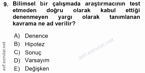 9. soru: Bilimsel bir çalışmada araştırmacının test etmeden dogru olarak kabul ettiği denenmeyen yargı olarak tanimlanan kavra…