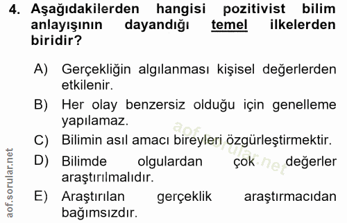 4. soru: Aşağıdakilerden hangisi pozitivist bilim anlayışının dayandığı temel ilkelerden biridir? A) Gerçekliğin algılanması k…