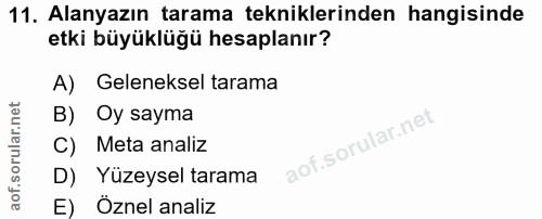 11. soru: Alanyazın tarama tekniklerinden hangisinde etki büyüklüğü hesaplanır? A) Geleneksel tarama B) Oy sayma C) Meta analiz…