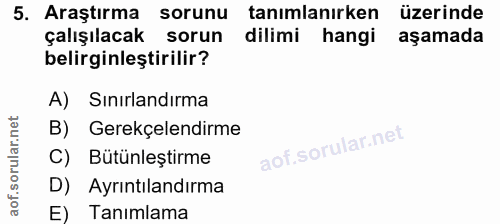 5. soru: Araştırma sorunu tanımlanırken üzerinde çalışılacak sorun dilimi hangi aşamada belirginleştirilir? A) Sınırlandırma B…