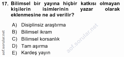 17. soru: Bilimsel bir yayına hiçbir katkısı olmayan kişilerin isimlerinin yazar olarak eklenmesine ne ad verilir? A) Disiplins…
