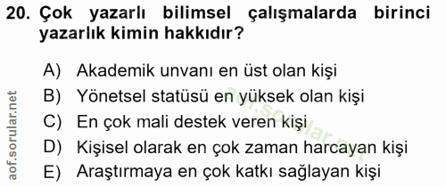 20. soru: Çok yazarlı bilimsel çalışmalarda birinci yazarlık kimin hakkıdır? A) Akademik unvanı en üst olan kişi B) Yönetsel st…