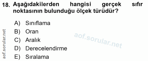 18. soru: Aşağıdakilerden hangisi gerçek sıfır noktasının bulunduğu ölçek türüdür? A) Siniflama B) Oran C) Aralık D) Derecelend…