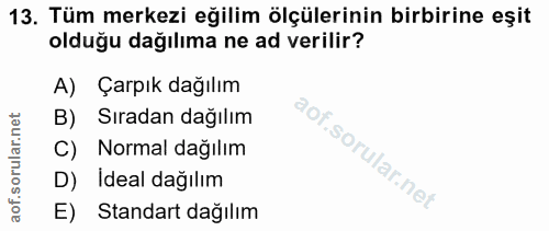 13. soru: Tüm merkezi eğilim ölçülerinin birbirine eşit olduğu dağılıma ne ad verilir? A) Çarpık dağılım B) Sıradan dağılım C)…