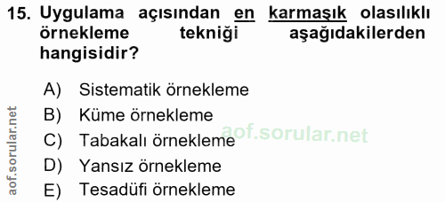 15. soru: Uygulama açısından en karmaşık olasılıklı örnekleme tekniği aşağıdakilerden hangisidir? A) Sistematik örnekleme B) Kü…