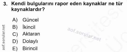 3. soru: Kendi bulgularını rapor eden kaynaklar ne tür kaynaklardır? A) Güncel B) İkincil C) Aktaran D) Dolaylı E) Birincil