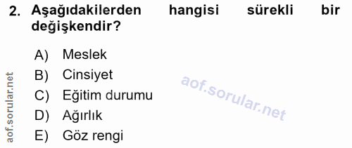 2. soru: Aşağıdakilerden hangisi sürekli bir değişkendir? A) Meslek rular.net B) Cinsiyet C) Eğitim durumu aof.s D) Ağırlık E)…