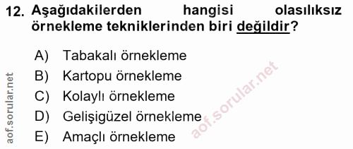 12. soru: Aşağıdakilerden hangisi olasılıksız örnekleme tekniklerinden biri değildir? A) Tabakalı örnekleme B) Kartopu örneklem…