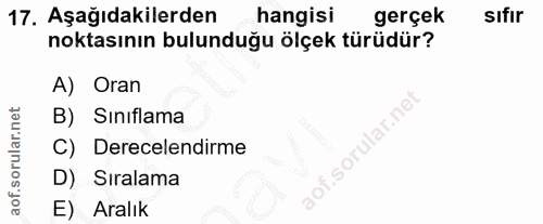 17. soru: Aşağıdakilerden hangisi gerçek sıfır noktasının bulunduğu ölçek türüdür? A) Oran B) Sinıflama C) Derecelendirme aof.s…