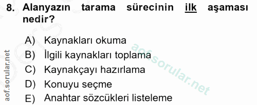 8. soru: Alanyazın tarama sürecinin ilk aşaması nedir? A) Kaynakları okuma B) İlgili kaynakları toplama C) Kaynakçayı hazırlam…