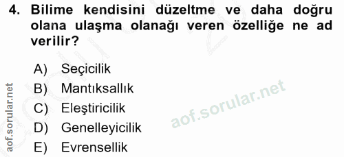 4. soru: Bilime kendisini düzeltme ve daha doğru olana ulaşma olanağı veren özelliğe ne ad verilir? A) Seçicilik B) Mantıksall…