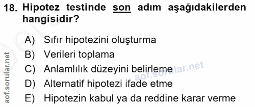 18. soru: Hipotez testinde son adım aşağıdakilerden hangisidir? A) Sıfır hipotezini oluşturma B) Verileri toplama C) Anlamlılık…