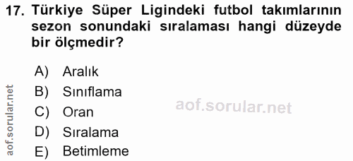 17. soru: Türkiye Süper Ligindeki futbol takımlarının sezon sonundaki sıralaması hangi düzeyde bir ölçmedir? A) Aralık B) Sınıf…