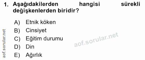1. soru: Aşağıdakilerden hangisi sürekli değişkenlerden biridir? A) Etnik köken B) Cinsiyet C) Eğitim durumu D) Din aof. E) Ağ…