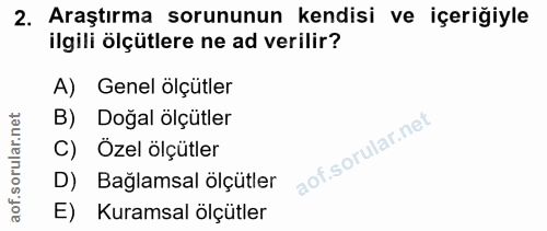 2. soru: Araştırma sorununun kendisi ve içeriğiyle ilgili ölçütlere ne ad verilir? A) Genel ölçütler B) Doğal ölçütler C) Özel…