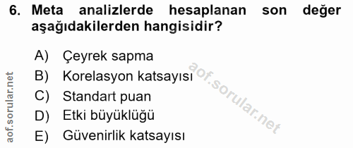 6. soru: Meta analizlerde hesaplanan son değer aşağıdakilerden hangisidir? B) Korelasyon katsayısi° sorular net A) Çeyrek sapm…