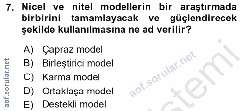 7. soru: Nicel ve nitel modellerin bir araştırmada birbirini tamamlayacak ve güçlendirecek şekilde kullanılmasına ne ad verili…